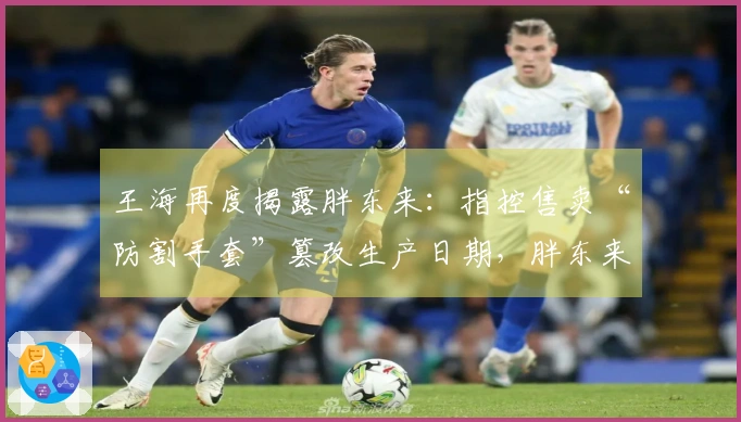 王海再度揭露胖东来：指控售卖“防割手套”篡改生产日期，胖东来回应：不实，仍奖励投诉顾客1万元并全额退款给所有买家