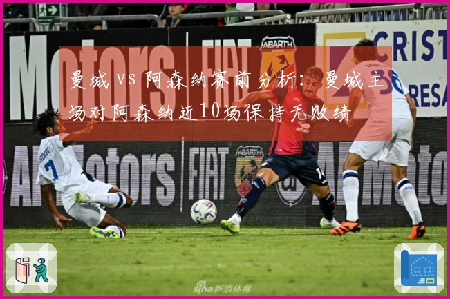 曼城 vs 阿森纳赛前分析：曼城主场对阿森纳近10场保持无败绩